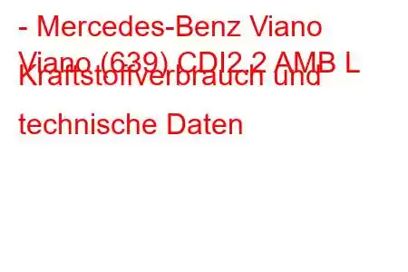 - Mercedes-Benz Viano
Viano (639) CDI2.2 AMB L Kraftstoffverbrauch und technische Daten