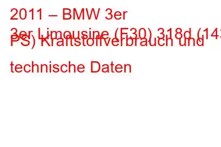 2011 – BMW 3er
3er Limousine (F30) 318d (143 PS) Kraftstoffverbrauch und technische Daten