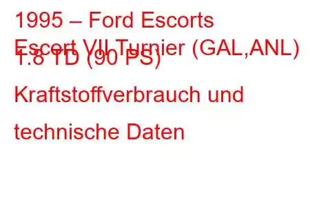 1995 – Ford Escorts
Escort VII Turnier (GAL,ANL) 1.8 TD (90 PS) Kraftstoffverbrauch und technische Daten