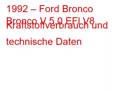 1992 – Ford Bronco
Bronco V 5.0 EFl V8 Kraftstoffverbrauch und technische Daten