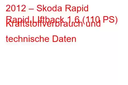 2012 – Skoda Rapid
Rapid LIftback 1.6 (110 PS) Kraftstoffverbrauch und technische Daten