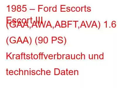 1985 – Ford Escorts
Escort III (GAA,AWA,ABFT,AVA) 1.6 (GAA) (90 PS) Kraftstoffverbrauch und technische Daten