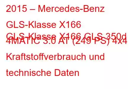 2015 – Mercedes-Benz GLS-Klasse X166
GLS-Klasse X166 GLS 350d 4MATIC 3.0 AT (249 PS) 4x4 Kraftstoffverbrauch und technische Daten