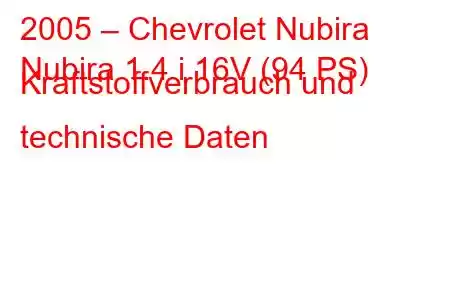 2005 – Chevrolet Nubira
Nubira 1.4 i 16V (94 PS) Kraftstoffverbrauch und technische Daten