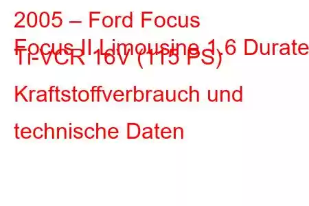 2005 – Ford Focus
Focus II Limousine 1.6 Duratec Ti-VCR 16V (115 PS) Kraftstoffverbrauch und technische Daten