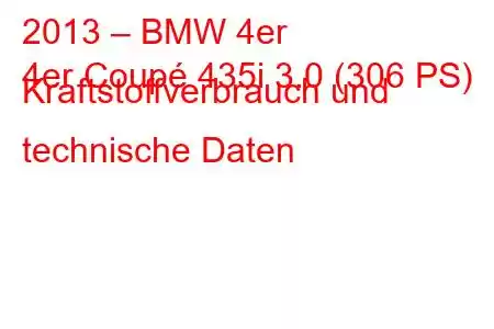 2013 – BMW 4er
4er Coupé 435i 3.0 (306 PS) Kraftstoffverbrauch und technische Daten