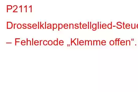 P2111 Drosselklappenstellglied-Steuerungssystem – Fehlercode „Klemme offen“.