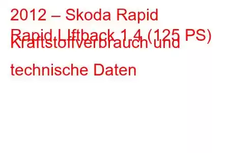 2012 – Skoda Rapid
Rapid LIftback 1.4 (125 PS) Kraftstoffverbrauch und technische Daten