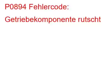 P0894 Fehlercode: Getriebekomponente rutscht