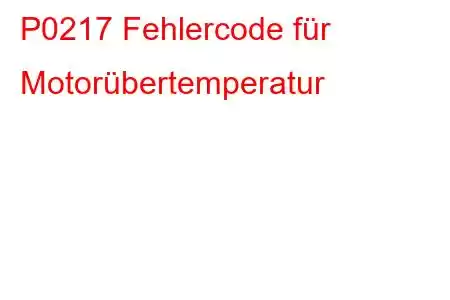 P0217 Fehlercode für Motorübertemperatur