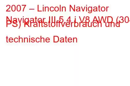 2007 – Lincoln Navigator
Navigator III 5.4 i V8 AWD (304 PS) Kraftstoffverbrauch und technische Daten