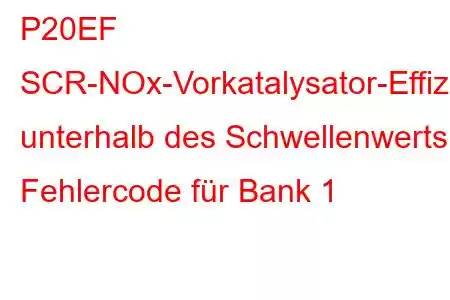 P20EF SCR-NOx-Vorkatalysator-Effizienz unterhalb des Schwellenwerts, Fehlercode für Bank 1