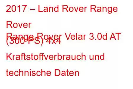 2017 – Land Rover Range Rover
Range Rover Velar 3.0d AT (300 PS) 4x4 Kraftstoffverbrauch und technische Daten