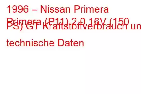 1996 – Nissan Primera
Primera (P11) 2.0 16V (150 PS) GT Kraftstoffverbrauch und technische Daten