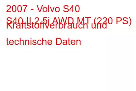 2007 - Volvo S40
S40 II 2.5i AWD MT (220 PS) Kraftstoffverbrauch und technische Daten