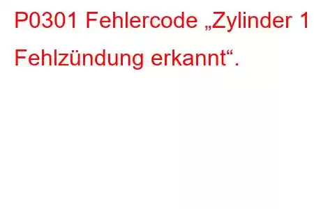 P0301 Fehlercode „Zylinder 1 Fehlzündung erkannt“.