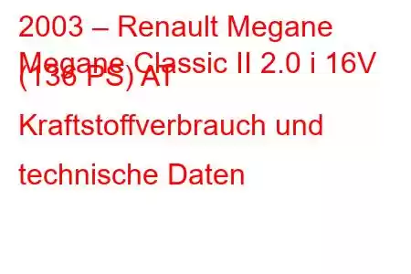 2003 – Renault Megane
Megane Classic II 2.0 i 16V (136 PS) AT Kraftstoffverbrauch und technische Daten