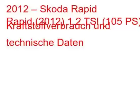 2012 – Skoda Rapid
Rapid (2012) 1.2 TSI (105 PS) Kraftstoffverbrauch und technische Daten