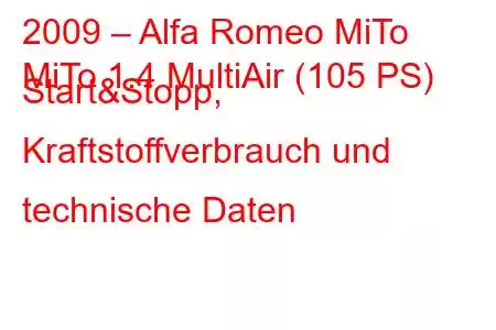 2009 – Alfa Romeo MiTo
MiTo 1.4 MultiAir (105 PS) Start&Stopp, Kraftstoffverbrauch und technische Daten