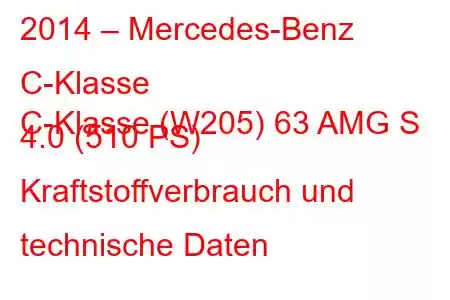 2014 – Mercedes-Benz C-Klasse
C-Klasse (W205) 63 AMG S 4.0 (510 PS) Kraftstoffverbrauch und technische Daten