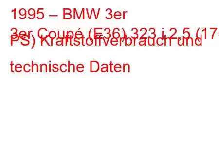 1995 – BMW 3er
3er Coupé (E36) 323 i 2,5 (170 PS) Kraftstoffverbrauch und technische Daten