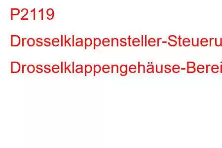 P2119 Drosselklappensteller-Steuerung Drosselklappengehäuse-Bereich/Leistung-Fehlercode