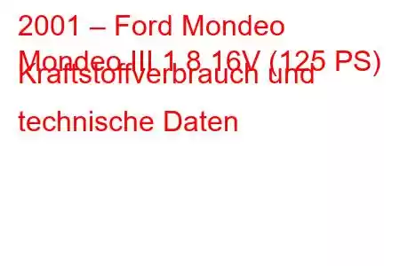 2001 – Ford Mondeo
Mondeo III 1.8 16V (125 PS) Kraftstoffverbrauch und technische Daten