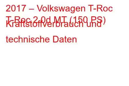 2017 – Volkswagen T-Roc
T-Roc 2.0d MT (150 PS) Kraftstoffverbrauch und technische Daten