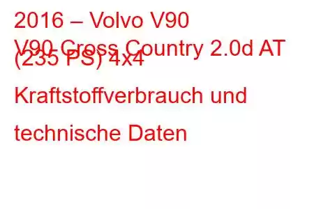 2016 – Volvo V90
V90 Cross Country 2.0d AT (235 PS) 4x4 Kraftstoffverbrauch und technische Daten