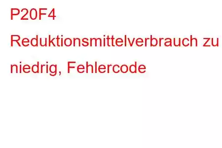 P20F4 Reduktionsmittelverbrauch zu niedrig, Fehlercode