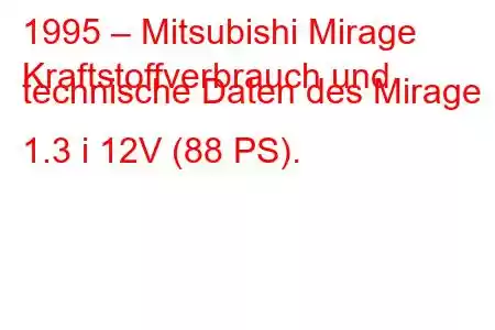 1995 – Mitsubishi Mirage
Kraftstoffverbrauch und technische Daten des Mirage 1.3 i 12V (88 PS).