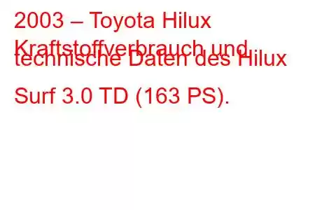 2003 – Toyota Hilux
Kraftstoffverbrauch und technische Daten des Hilux Surf 3.0 TD (163 PS).