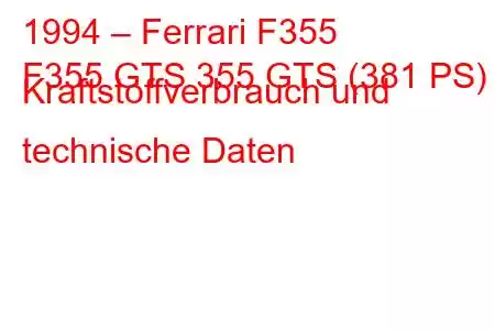 1994 – Ferrari F355
F355 GTS 355 GTS (381 PS) Kraftstoffverbrauch und technische Daten