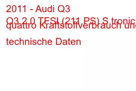 2011 - Audi Q3
Q3 2.0 TFSI (211 PS) S tronic quattro Kraftstoffverbrauch und technische Daten