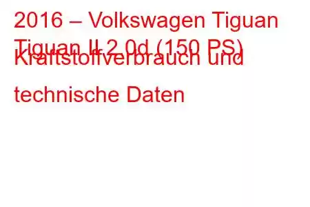 2016 – Volkswagen Tiguan
Tiguan II 2.0d (150 PS) Kraftstoffverbrauch und technische Daten