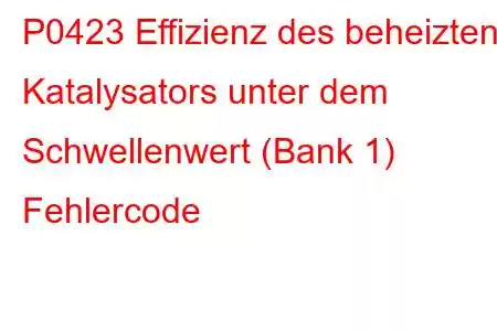 P0423 Effizienz des beheizten Katalysators unter dem Schwellenwert (Bank 1) Fehlercode