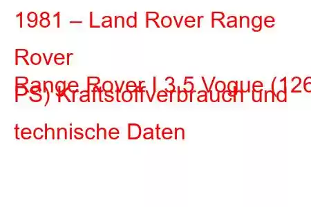 1981 – Land Rover Range Rover
Range Rover I 3.5 Vogue (126 PS) Kraftstoffverbrauch und technische Daten