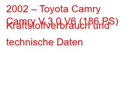 2002 – Toyota Camry
Camry V 3.0 V6 (186 PS) Kraftstoffverbrauch und technische Daten