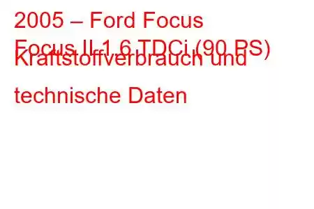 2005 – Ford Focus
Focus II 1.6 TDCi (90 PS) Kraftstoffverbrauch und technische Daten