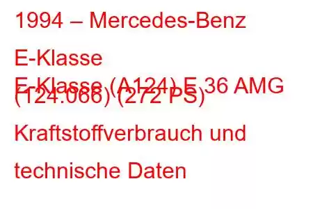 1994 – Mercedes-Benz E-Klasse
E-Klasse (A124) E 36 AMG (124.066) (272 PS) Kraftstoffverbrauch und technische Daten