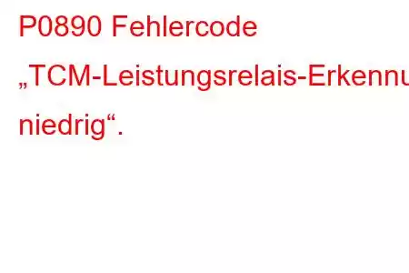 P0890 Fehlercode „TCM-Leistungsrelais-Erkennungsstromkreis niedrig“.