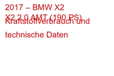 2017 – BMW X2
X2 2.0 AMT (190 PS) Kraftstoffverbrauch und technische Daten