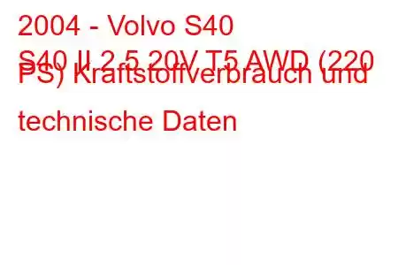 2004 - Volvo S40
S40 II 2.5 20V T5 AWD (220 PS) Kraftstoffverbrauch und technische Daten