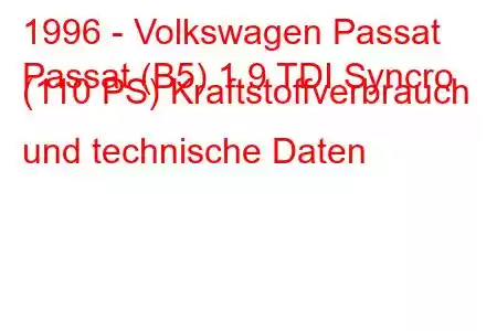 1996 - Volkswagen Passat
Passat (B5) 1.9 TDI Syncro (110 PS) Kraftstoffverbrauch und technische Daten