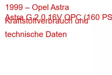 1999 – Opel Astra
Astra G 2.0 16V OPC (160 PS) Kraftstoffverbrauch und technische Daten