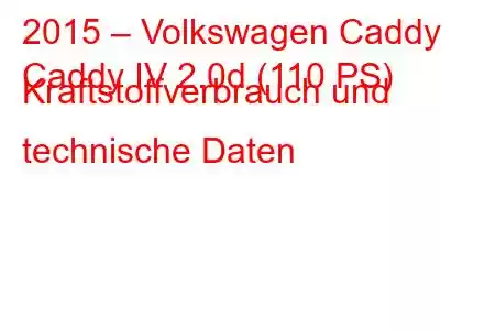 2015 – Volkswagen Caddy
Caddy IV 2.0d (110 PS) Kraftstoffverbrauch und technische Daten