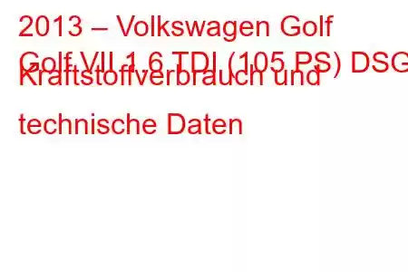 2013 – Volkswagen Golf
Golf VII 1.6 TDI (105 PS) DSG Kraftstoffverbrauch und technische Daten