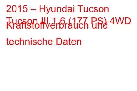 2015 – Hyundai Tucson
Tucson III 1.6 (177 PS) 4WD Kraftstoffverbrauch und technische Daten