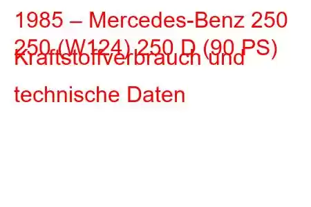 1985 – Mercedes-Benz 250
250 (W124) 250 D (90 PS) Kraftstoffverbrauch und technische Daten