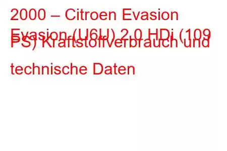 2000 – Citroen Evasion
Evasion (U6U) 2.0 HDi (109 PS) Kraftstoffverbrauch und technische Daten